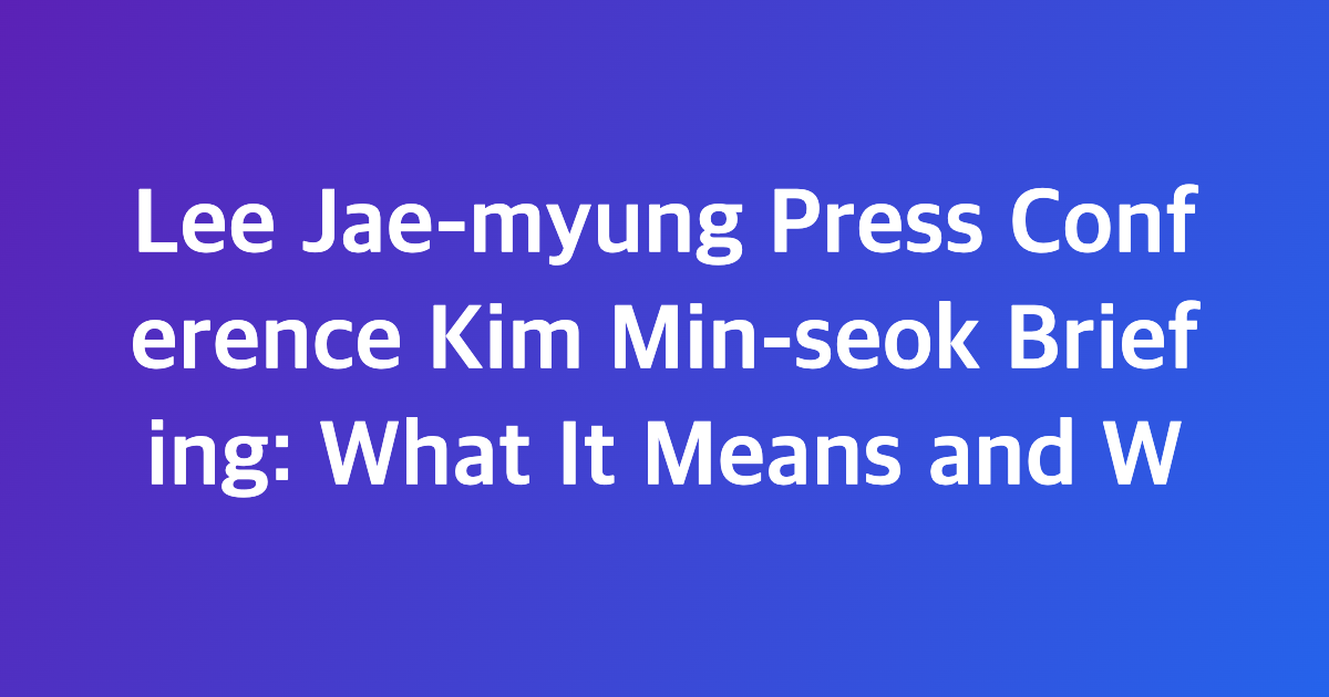 Lee Jae-myung press conference Kim Min-seok briefing